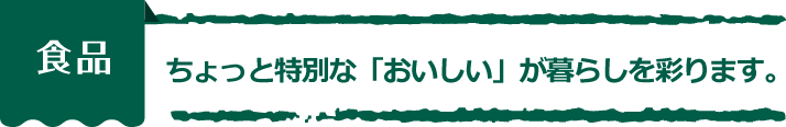 【食品】ちょっと特別な「おいしい」が暮らしを彩ります。